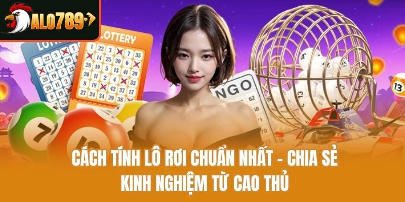 Cách Tính Lô Rơi Chuẩn Nhất – Chia Sẻ Kinh Nghiệm Từ Cao Thủ