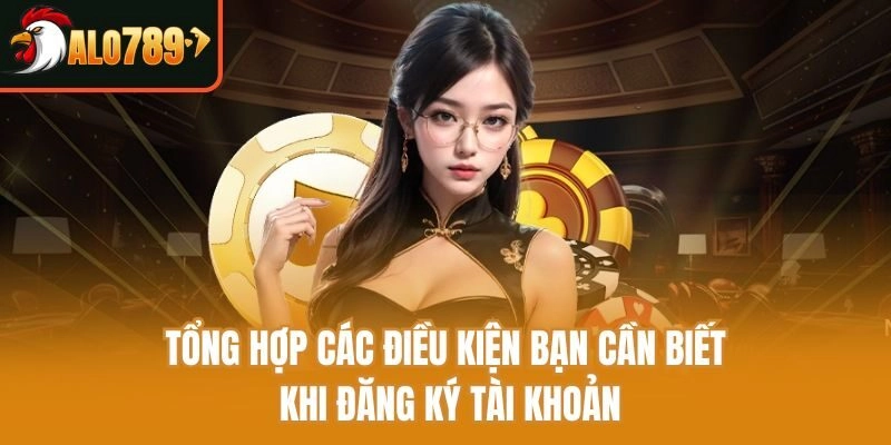 Tổng hợp các điều kiện bạn cần biết khi đăng ký tài khoản