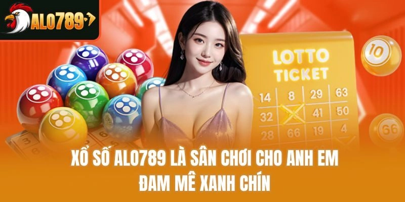 Xổ số Alo789 là sân chơi cho anh em đam mê xanh chín