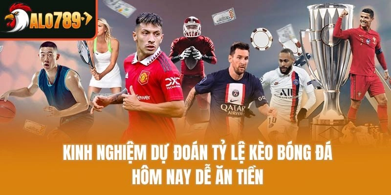 Kinh nghiệm dự đoán tỷ lệ kèo bóng đá hôm nay dễ ăn tiền