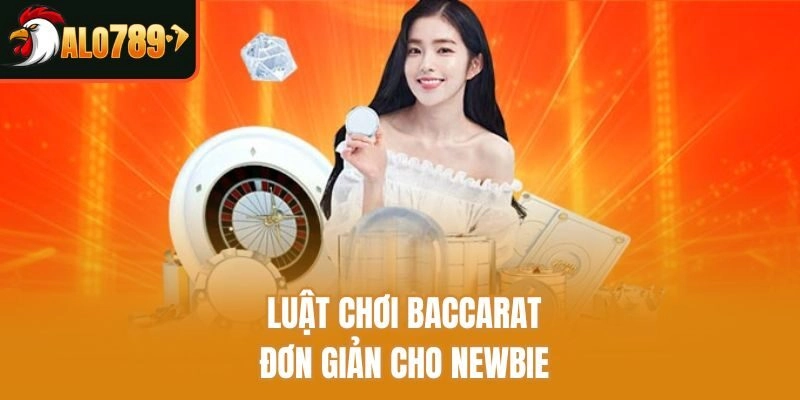 Luật chơi Baccarat đơn giản cho newbie