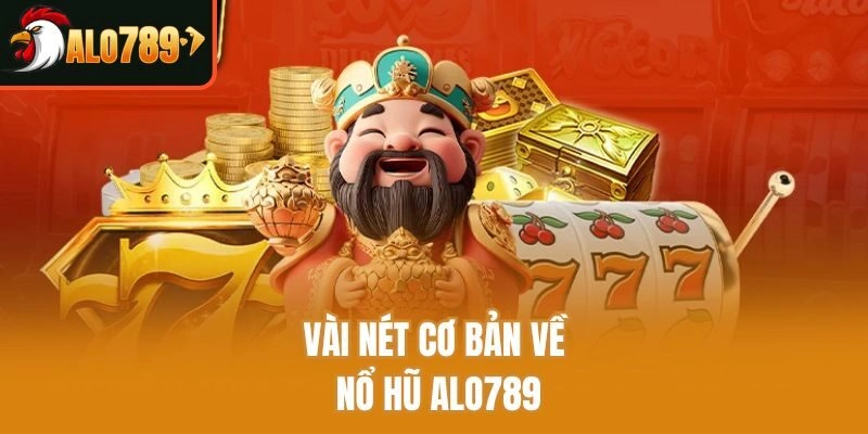 Vài nét cơ bản về nổ hũ Alo789