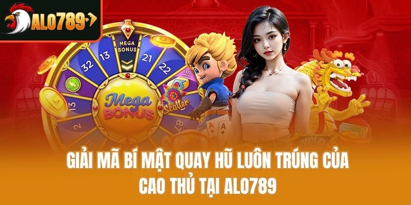 Giải Mã Bí Mật Quay Hũ Luôn Trúng Của Cao Thủ Tại Alo789