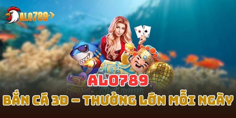 Bắn cá 3D siêu hấp dẫn, hiệu ứng sinh động và phần thưởng lớn